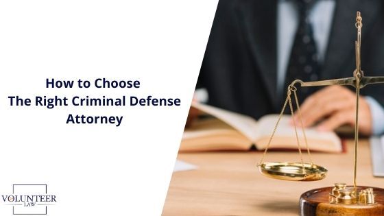 How to Choose the Right Criminal Defense Attorney - Volunteer Law Firm